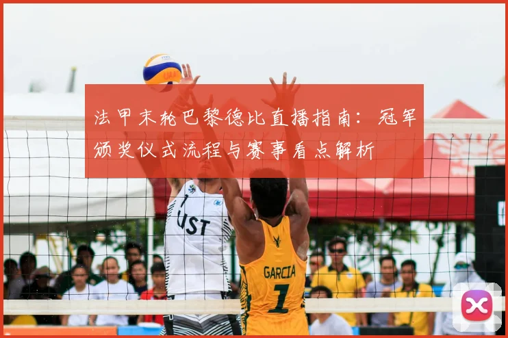 法甲末轮巴黎德比直播指南:冠军颁奖仪式流程与赛事看点解析